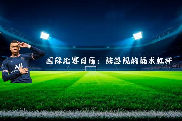 国际比赛日历:被忽视的战术杠杆
