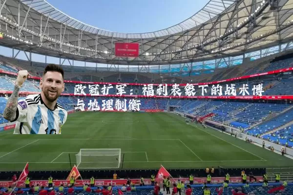 欧冠扩军:福利表象下的战术博弈与地理制衡