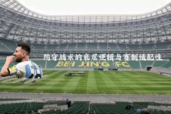防守战术的底层逻辑与赛制适配性