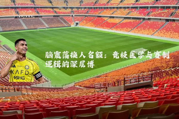 脑震荡换人名额:竞技医学与赛制逻辑的深层博弈
