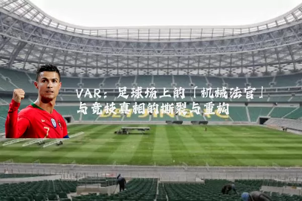 VAR:足球场上的「机械法官」与竞技真相的撕裂与重构