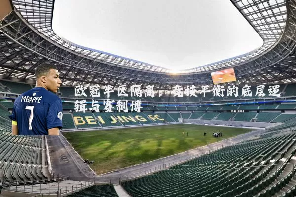 欧冠半区隔离:竞技平衡的底层逻辑与赛制博弈