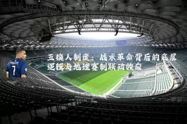 五换人制度:战术革命背后的底层逻辑与地理赛制联动效应